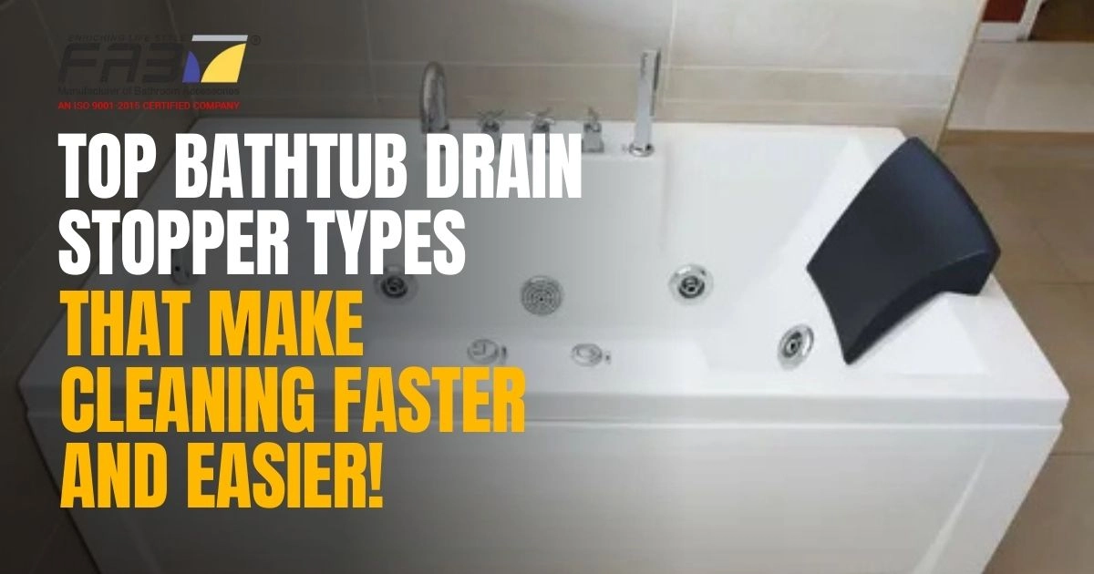 Top Bathtub Drain Stopper Types That Make Cleaning Faster and Easier!